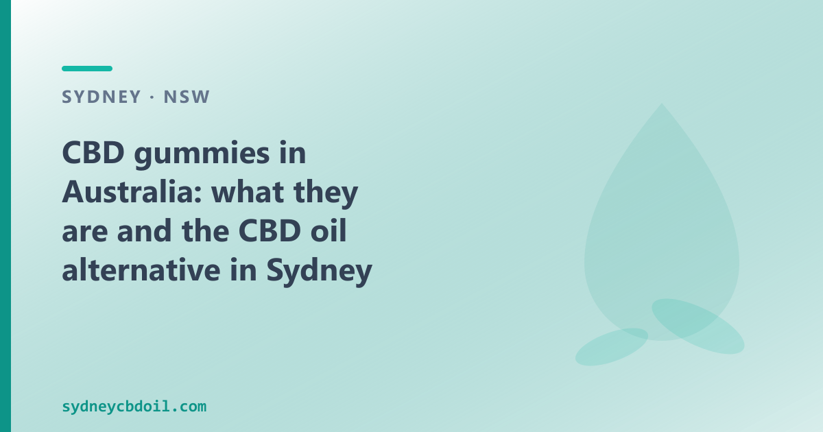 CBD gummies in Australia — regulatory picture and the CBD oil alternative in Sydney
