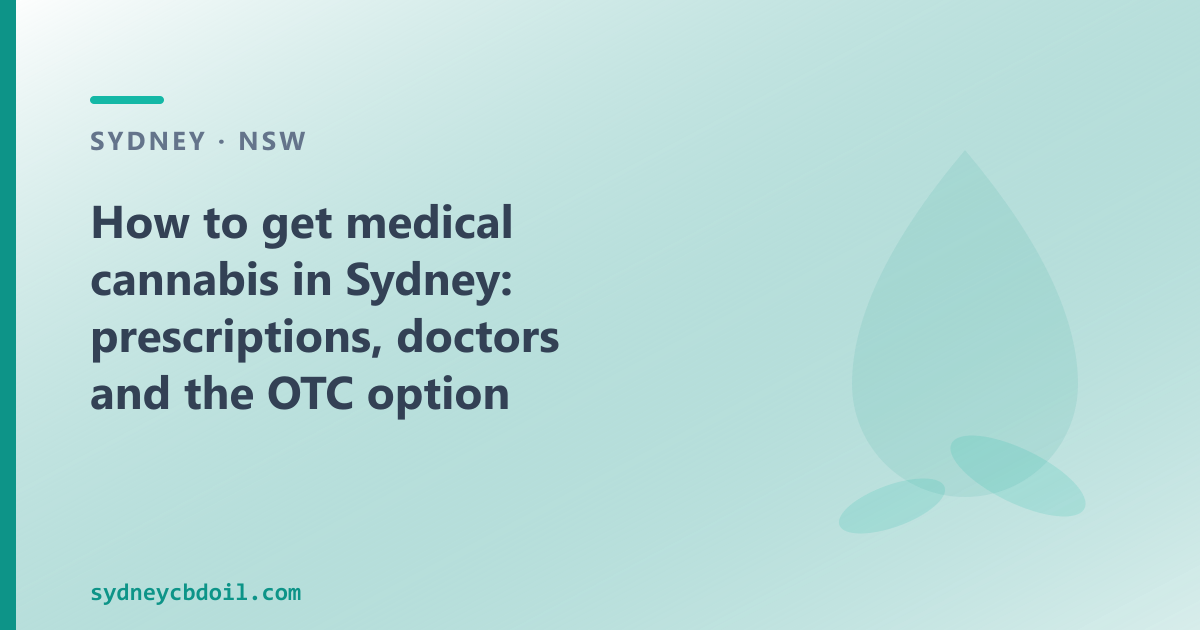 How to get medical cannabis in Sydney: the decision journey from TGA-authorised doctor to dispensed prescription — CBD Oil Sydney